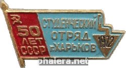 Знак Студенческий отряд 1972. Харьков, 50-ти летие СССР Знак Студенческий отряд 1972. Харьков, 50-ти летие СССР